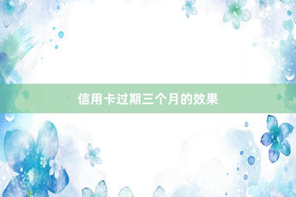 信用卡过期三个月的效果