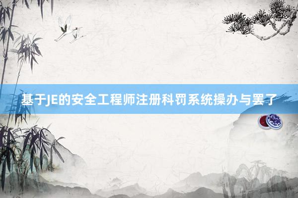 基于JE的安全工程师注册科罚系统操办与罢了